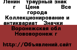 1) Ленин - траурный знак ( 1924 г ) › Цена ­ 4 800 - Все города Коллекционирование и антиквариат » Значки   . Воронежская обл.,Нововоронеж г.